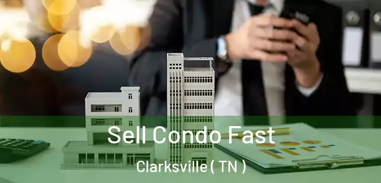  Sell Condo Fast Clarksville ( TN )