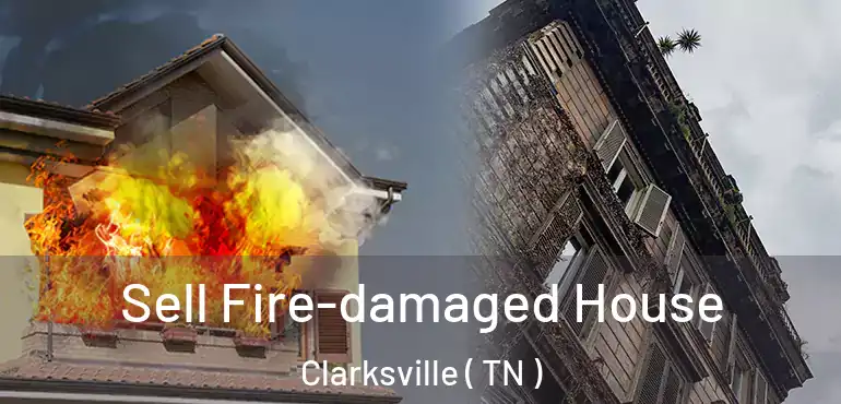  Sell Fire-damaged House Clarksville ( TN )