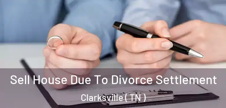  Sell House Due To Divorce Settlement Clarksville ( TN )