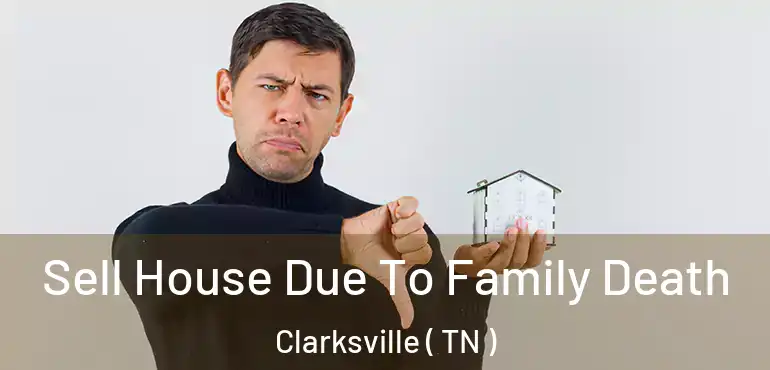  Sell House Due To Family Death Clarksville ( TN )