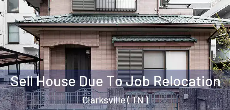  Sell House Due To Job Relocation Clarksville ( TN )