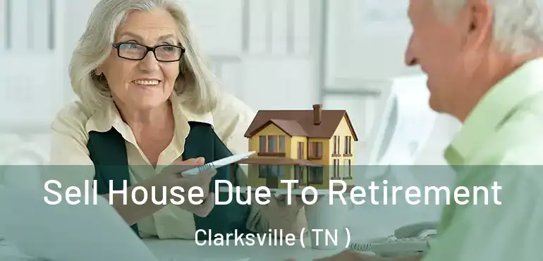  Sell House Due To Retirement Clarksville ( TN )
