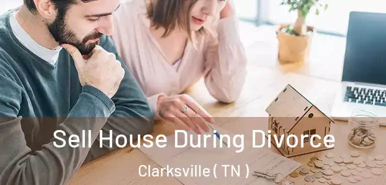  Sell House During Divorce Clarksville ( TN )