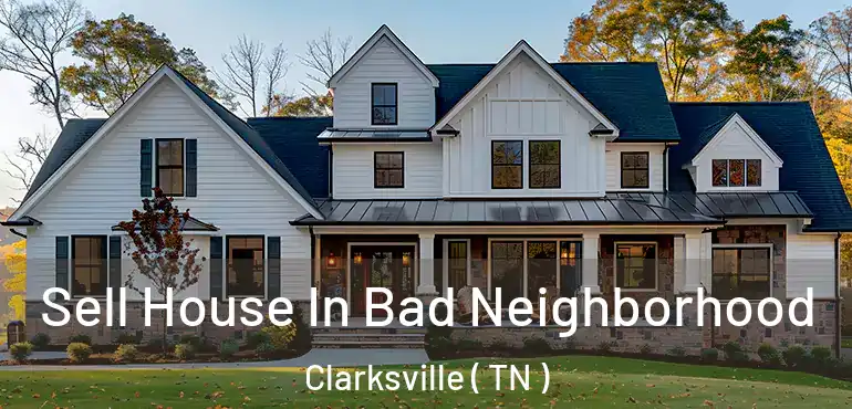  Sell House In Bad Neighborhood Clarksville ( TN )