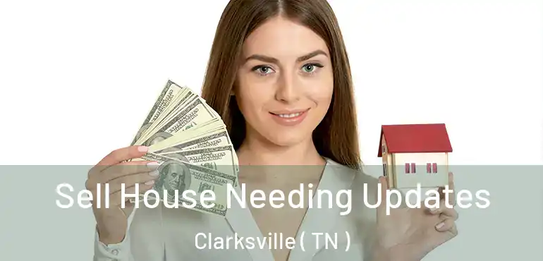  Sell House Needing Updates Clarksville ( TN )